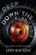 Deep Down the Rabbit Hole: The World Is Not What You Think di Adin Kachisi edito da LIGHTNING SOURCE INC