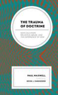 The Trauma Of Doctrine di Paul Maxwell edito da Rowman & Littlefield