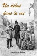 Un Debut Dans La Vie di Honore de Balzac edito da Createspace Independent Publishing Platform