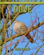 Dove: Amazing Fun Facts and Pictures about Dove for Kids di Gaia Carlo edito da Createspace Independent Publishing Platform