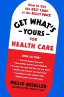 Get What's Yours for Health Care: How to Get the Best Care at the Right Price di Philip Moeller edito da SIMON & SCHUSTER