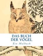 Das Buch Der Vögel: Ein Malbuch di Caroline Von Oldenburg edito da Createspace Independent Publishing Platform