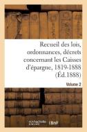Recueil Des Lois, Ordonnances, D crets Concernant Les Caisses d' pargne, 1819-1888. Volume 2 di Sans Auteur edito da Hachette Livre - BNF