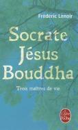 Socrate, Jésus, Bouddha di Frederic Lenoir edito da LIVRE DE POCHE