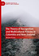The Theory of Recognition and Multicultural Policies in Colombia and New Zealand di Nicolas Pirsoul edito da Springer International Publishing