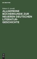 Allgemeine Bücherkunde zur neueren deutschen Literaturgeschichte di Robert F. Arnold edito da De Gruyter