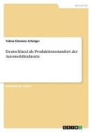 Deutschland als Produktionsstandort der Automobilindustrie di Tobias Clemens Arhelger edito da GRIN Verlag