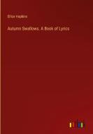 Autumn Swallows. A Book of Lyrics di Ellice Hopkins edito da Outlook Verlag