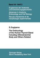 The Embryology of the Human Thyroid Gland Including Ultimobranchial Body and Others Related di S. Sugiyama edito da Springer Berlin Heidelberg