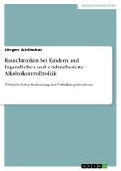Rauschtrinken bei Kindern und Jugendlichen und evidenzbasierte Alkoholkontrollpolitik di Jürgen Schlieckau edito da GRIN Publishing
