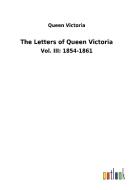 The Letters of Queen Victoria di Queen Victoria edito da Outlook Verlag