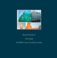 Die Stadt di Bernd Schubert edito da Books on Demand