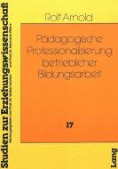 Pädagogische Professionalisierung betrieblicher Bildungsarbeit di Rolf Arnold edito da Lang, Peter GmbH
