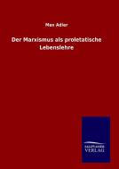 Der Marxismus als proletatische Lebenslehre di Max Adler edito da TP Verone Publishing