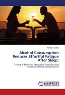 Alcohol Consumption Reduces Effortful Fatigue After Sleep: di Matthew Gailliot edito da LAP Lambert Academic Publishing