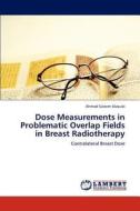 Dose Measurements in Problematic Overlap Fields in Breast Radiotherapy di Ahmad Saleem Alzoubi edito da LAP Lambert Academic Publishing