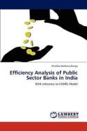Efficiency Analysis of Public Sector Banks in India di Shradha Malhotra Banga edito da LAP Lambert Academic Publishing