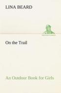 On the Trail An Outdoor Book for Girls di Lina Beard edito da tredition