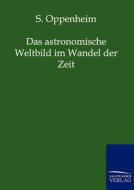 Das astronomische Weltbild im Wandel der Zeit di S. Oppenheim edito da TP Verone Publishing