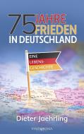 75 Jahre Frieden in Deutschland di Dieter Jaehrling edito da Vindobona Verlag