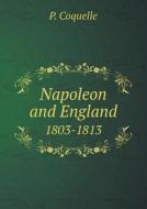 Napoleon And England 1803-1813 di P Coquelle, Gordon Daniell Knox edito da Book On Demand Ltd.