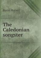 The Caledonian Songster di Burns Robert edito da Book On Demand Ltd.