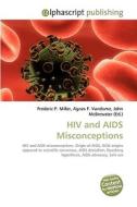 HIV and AIDS Misconceptions di Frederic P Miller, Agnes F Vandome, John McBrewster edito da Alphascript Publishing