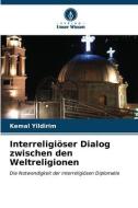 Interreligiöser Dialog zwischen den Weltreligionen di Kemal Yildirim edito da VERLAG UNSER WISSEN
