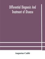 Differential Diagnosis And Treatment Of Disease, A Text-book For Practitioners And Advanced Students, With Two Hundred And Twenty-eight Illustrations  di Caille Augustus Caille edito da Alpha Editions