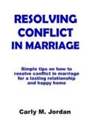 RESOLVING CONFLICT IN MARRIAGE di Jordan Carly M. Jordan edito da Independently Published