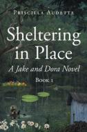 Sheltering in Place di Priscilla Audette edito da Page Publishing, Inc.