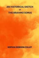 An Historical Sketch of the Brahmo Somaj di Sophia Dobson Collet edito da BLURB INC