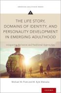 The Life Story, Domains of Identity, and Personality Development in Emerging Adulthood: Integrating Narrative and Tradit di Michael W. Pratt, M. Kyle Matsuba edito da OXFORD UNIV PR