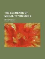 The Elements Of Morality (volume 2); Including Polity di William Whewell edito da General Books Llc