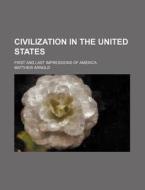 Civilization In The United States di Matthew Arnold edito da General Books Llc