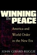 Winning the Peace: America and World Order in the New Era di John Gerard Ruggie edito da COLUMBIA UNIV PR