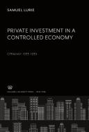 Private Investment in a Controlled Economy di Samuel Lurie edito da Columbia University Press