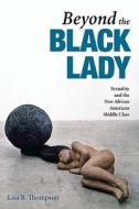 Beyond the Black Lady: Sexuality and the New African American Middle Class di Lisa B. Thompson edito da UNIV OF ILLINOIS PR