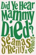 Did Ye Hear Mammy Died?: A Memoir di Séamas O'Reilly edito da BACK BAY BOOKS