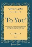 To You!, Vol. 2: A Magazine, for the Discriminating Individual, That Develops and Enhances the Art of Living Here and Hereafter; May, 1 di Unknown Author edito da Forgotten Books