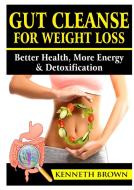 Gut Cleanse For Weight Loss di Kenneth Brown edito da Abbott Properties