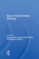 Asia In Soviet Global Strategy di RAY S. CLINE edito da Taylor & Francis
