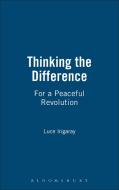 Thinking the Difference: For a Peaceful Revolution di Luce Irigaray edito da BLOOMSBURY 3PL