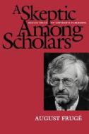 A Skeptic Among the Scholars - August Freuge on University Publishing (Paper) di August Fruge edito da University of California Press