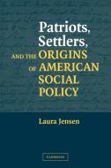 Patriots, Settlers, and the Origins of American Social Policy di Laura S. Jensen edito da Cambridge University Press