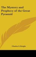 The Mystery and Prophecy of the Great Pyramid di Charles S. Knight edito da Kessinger Publishing