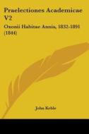 Praelectiones Academicae V2: Oxonii Habitae Annis, 1832-1891 (1844) di John Keble edito da Kessinger Publishing, Llc
