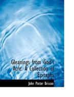 Gleanings from God's Acre: A Collection of Epitaphs di John Potter Briscoe edito da BiblioLife