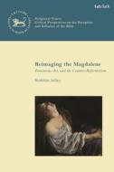 Reimaging The Magdalene di Dr. Siobhan Jolley edito da Bloomsbury Publishing PLC