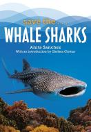 Save The...Whale Sharks di Anita Sanchez, Chelsea Clinton edito da PHILOMEL